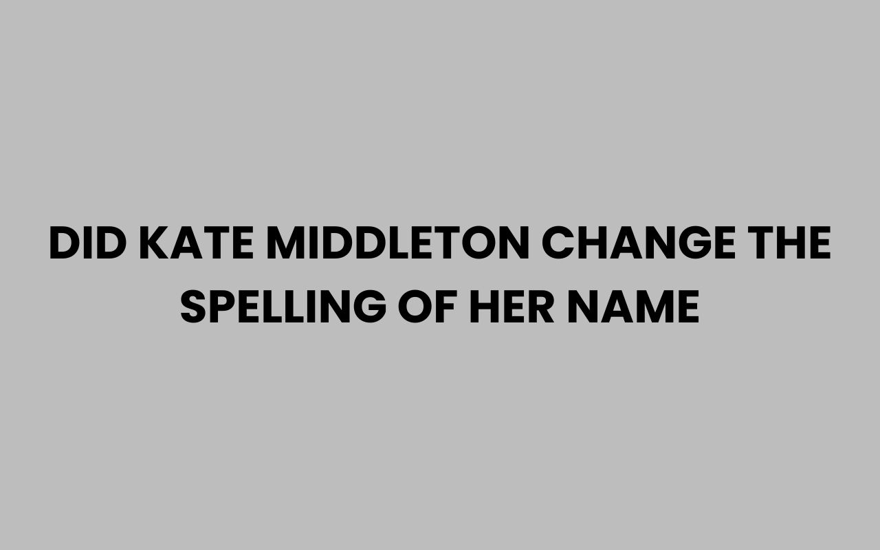 did kate middleton change the spelling of her name