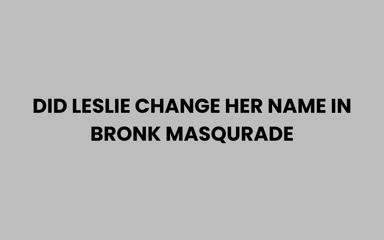 did leslie change her name in bronk masqurade