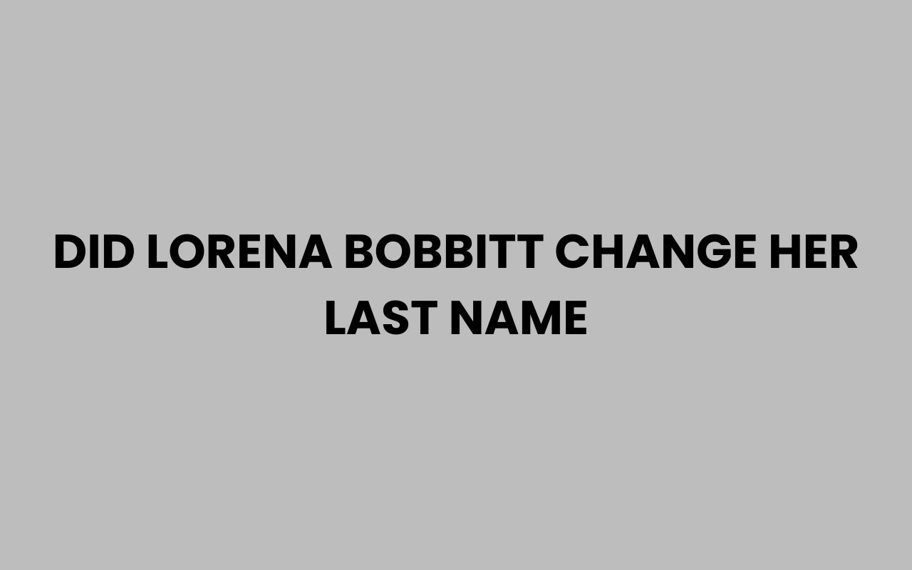 did lorena bobbitt change her last name