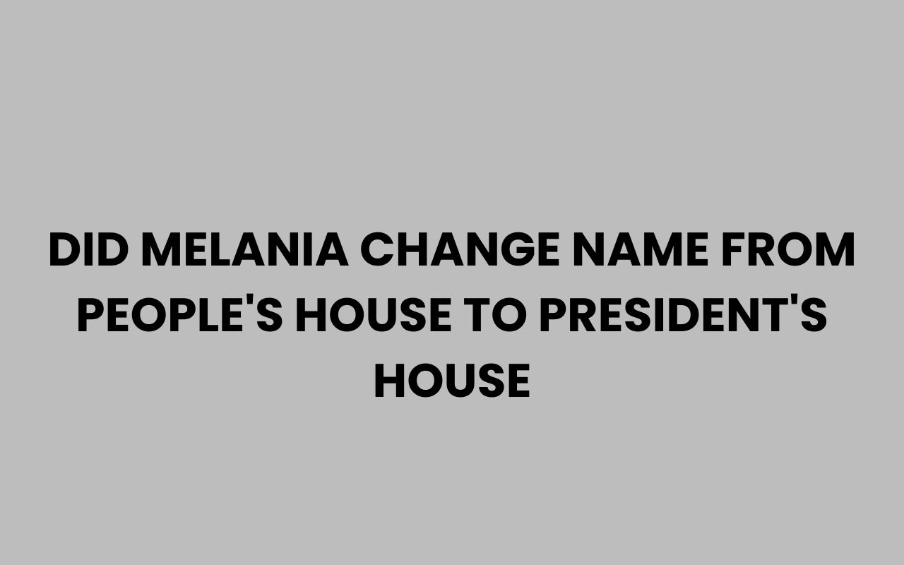 did melania change name from peoples house to presidents house