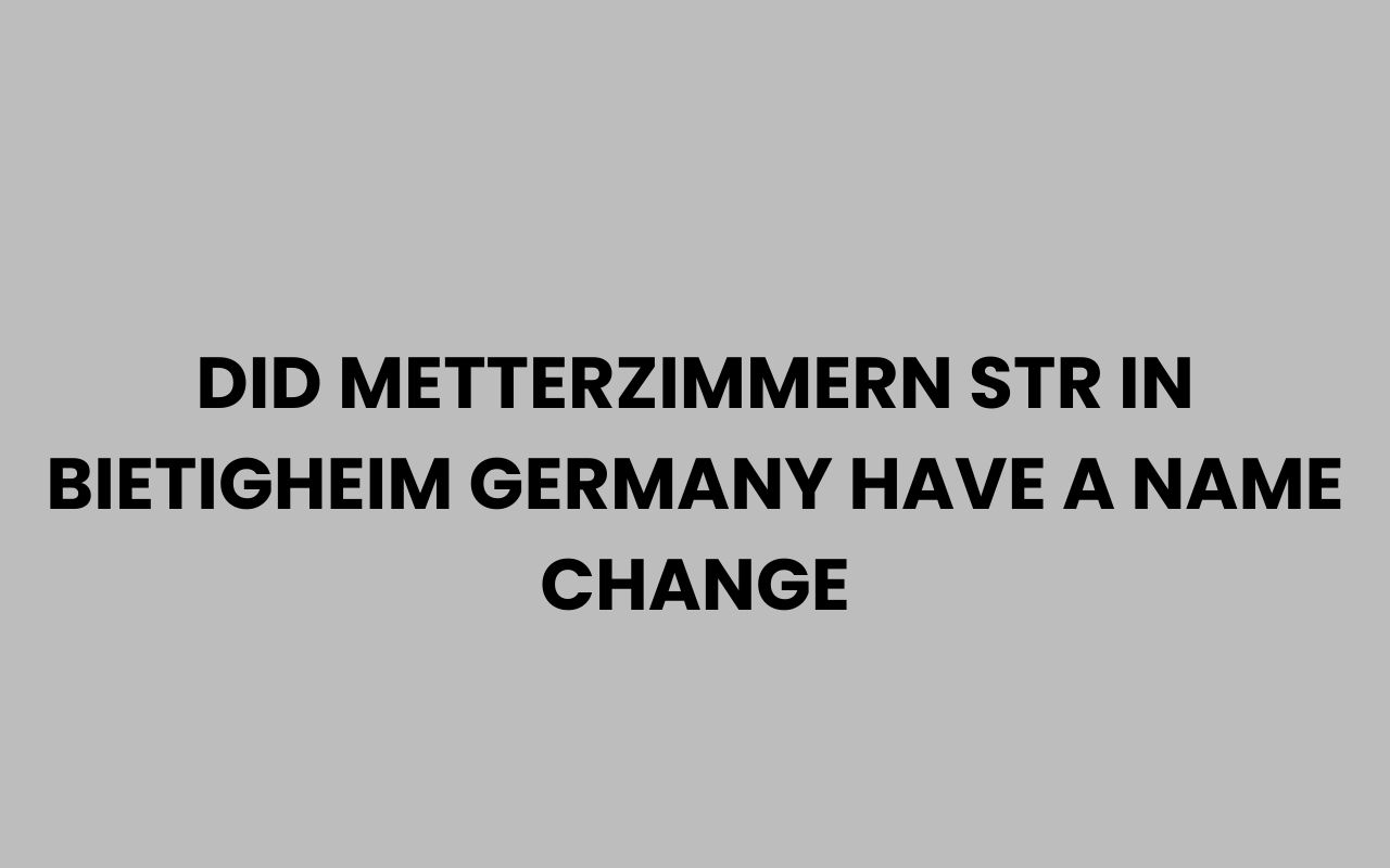 did metterzimmern str in bietigheim germany have a name change
