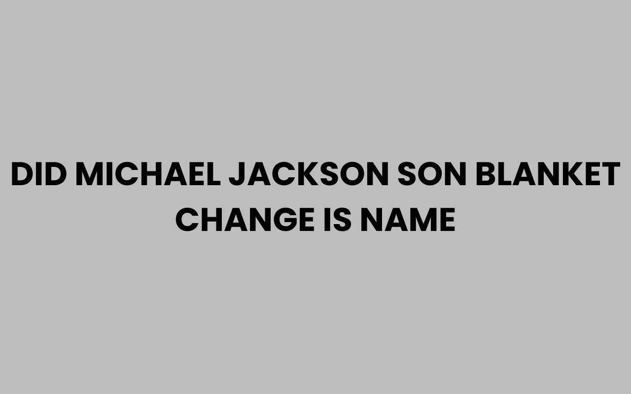 did michael jackson son blanket change is name