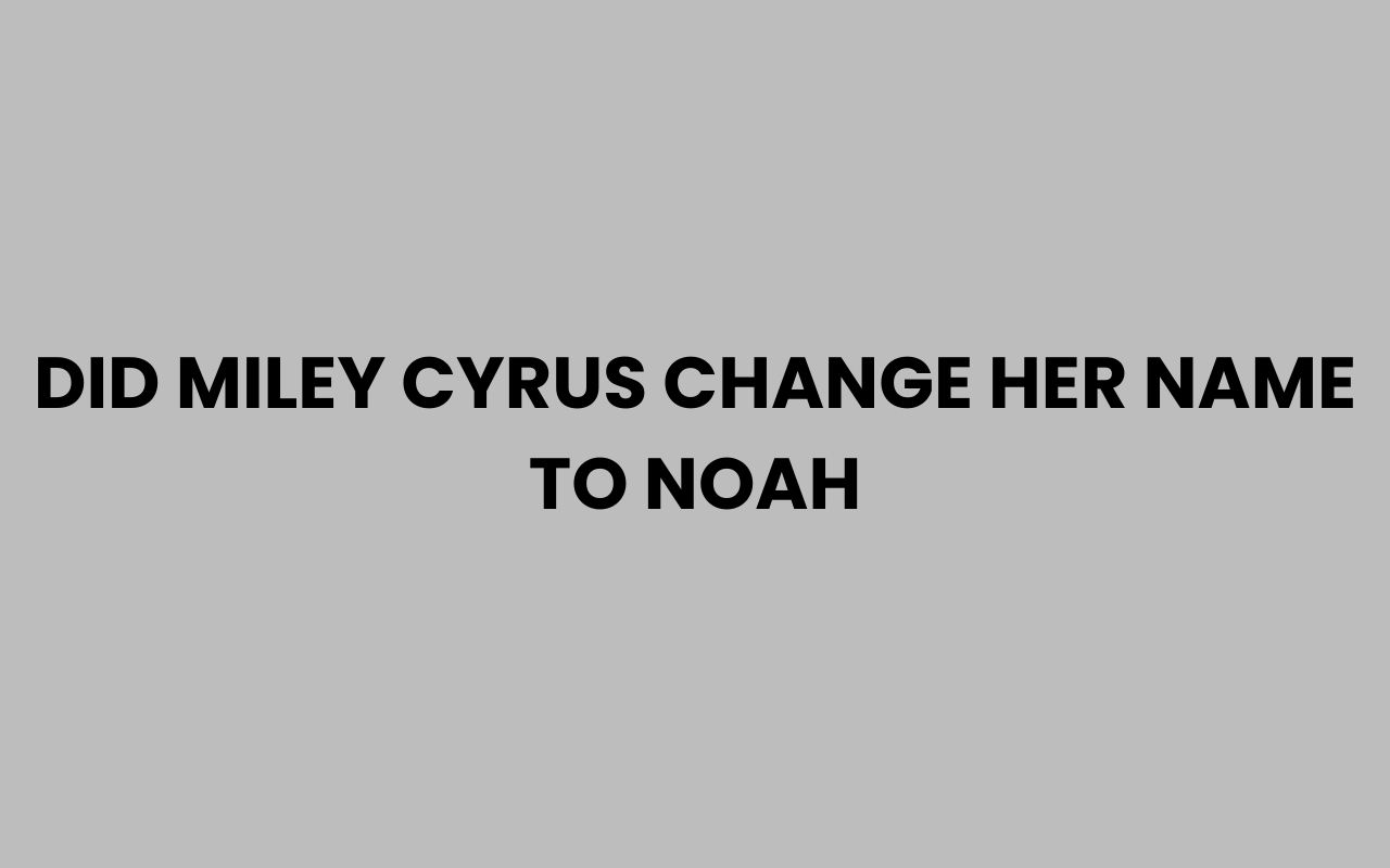 did miley cyrus change her name to noah