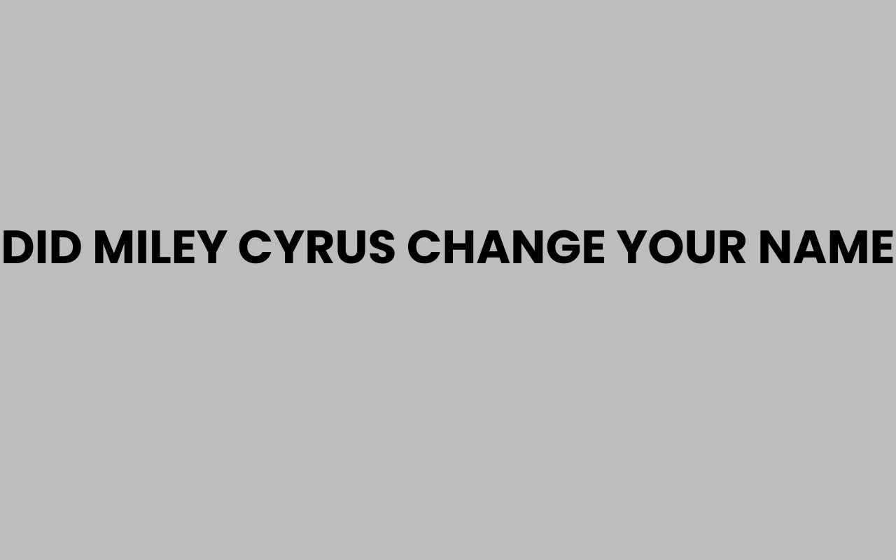 did miley cyrus change your name