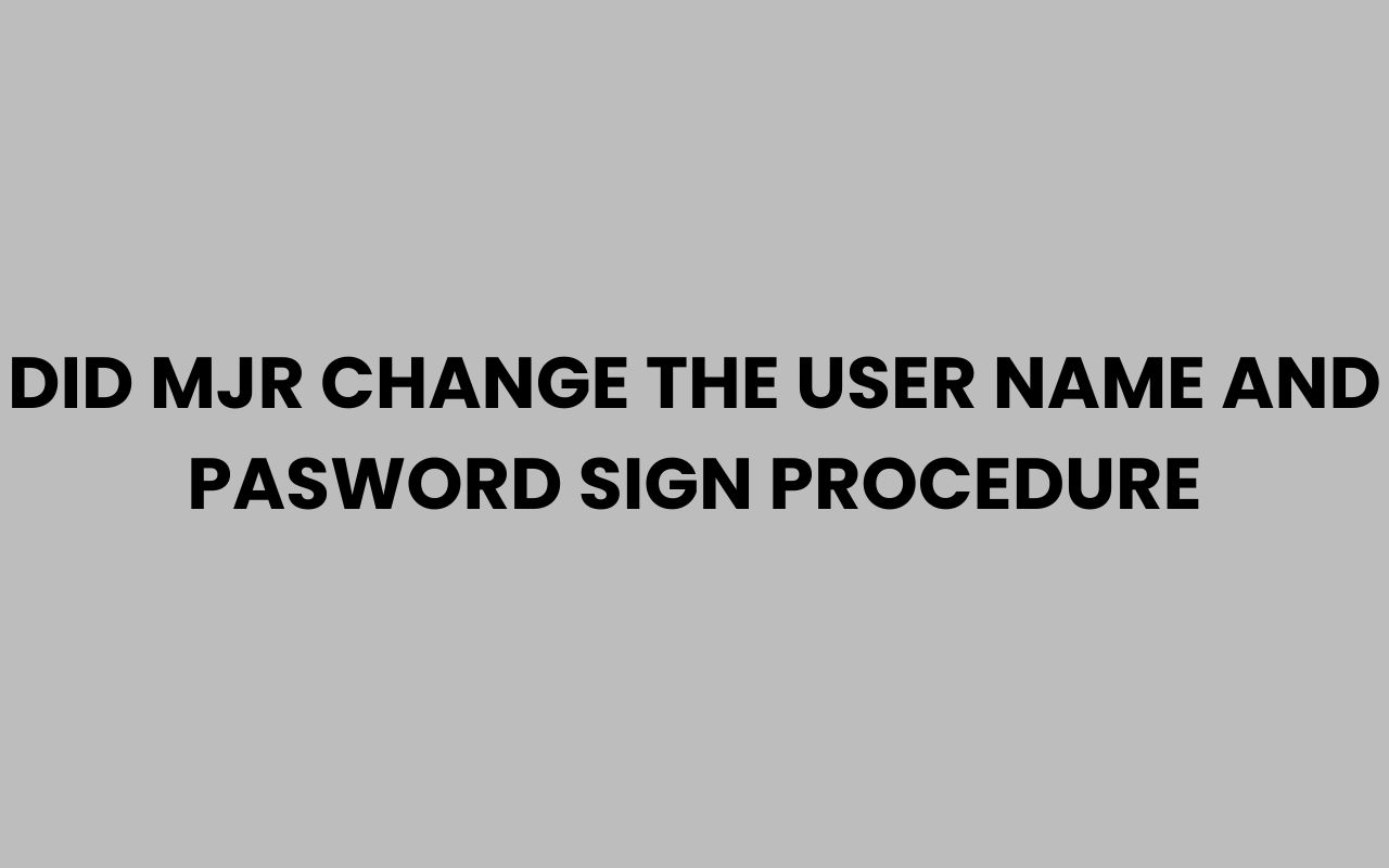 did mjr change the user name and pasword sign procedure