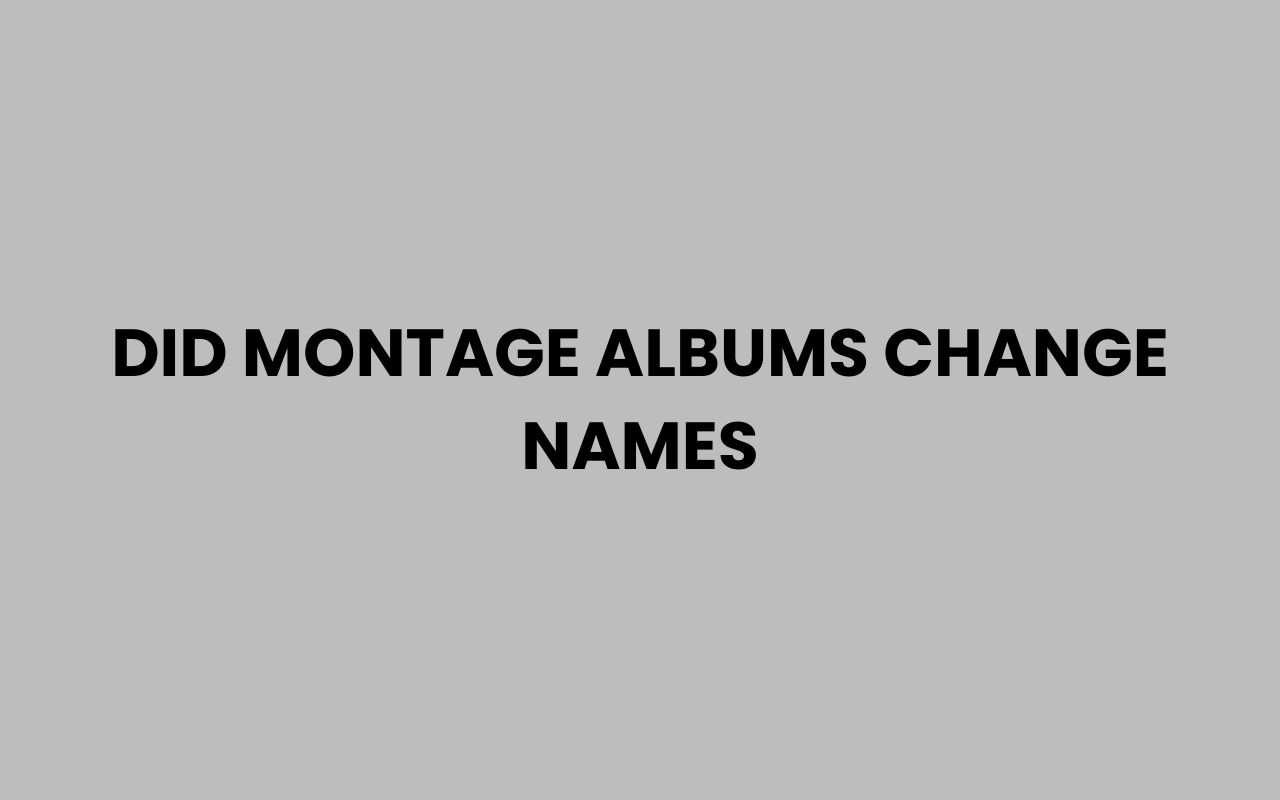 did montage albums change names