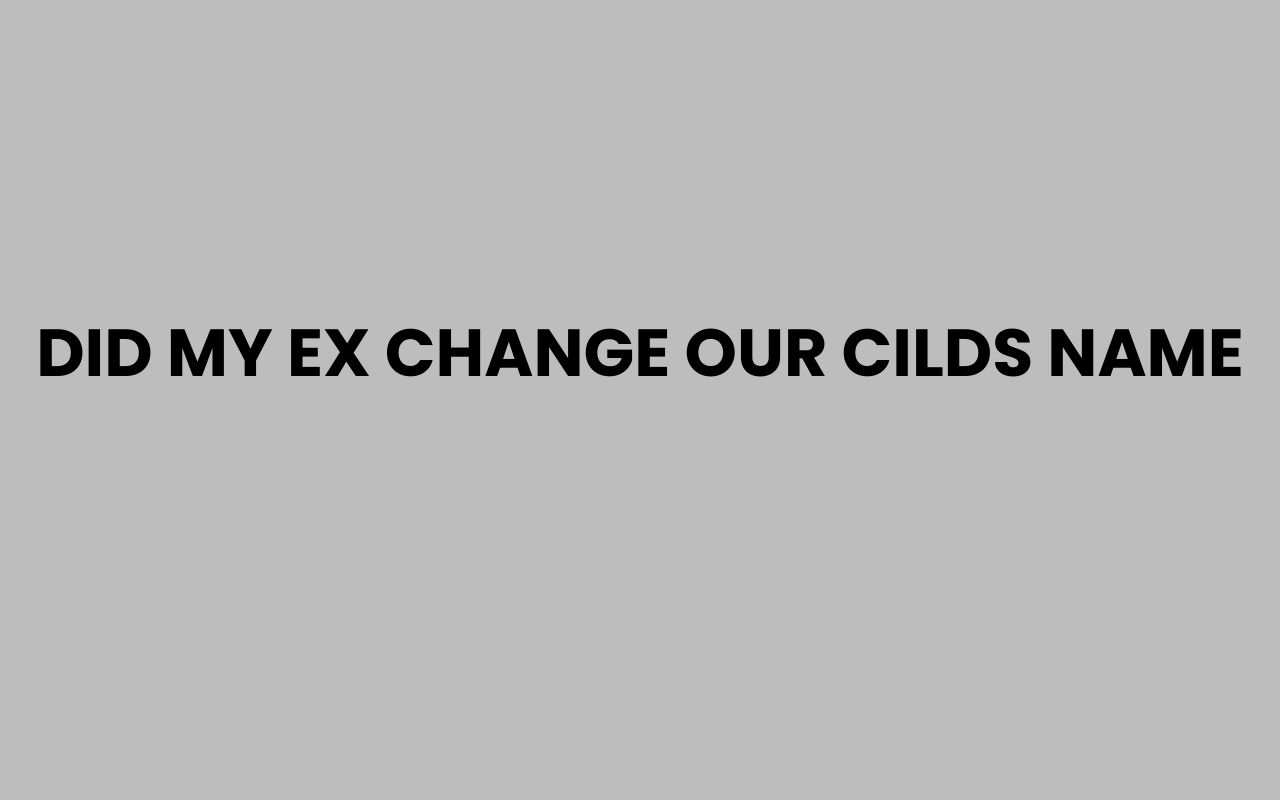 did my ex change our cilds name