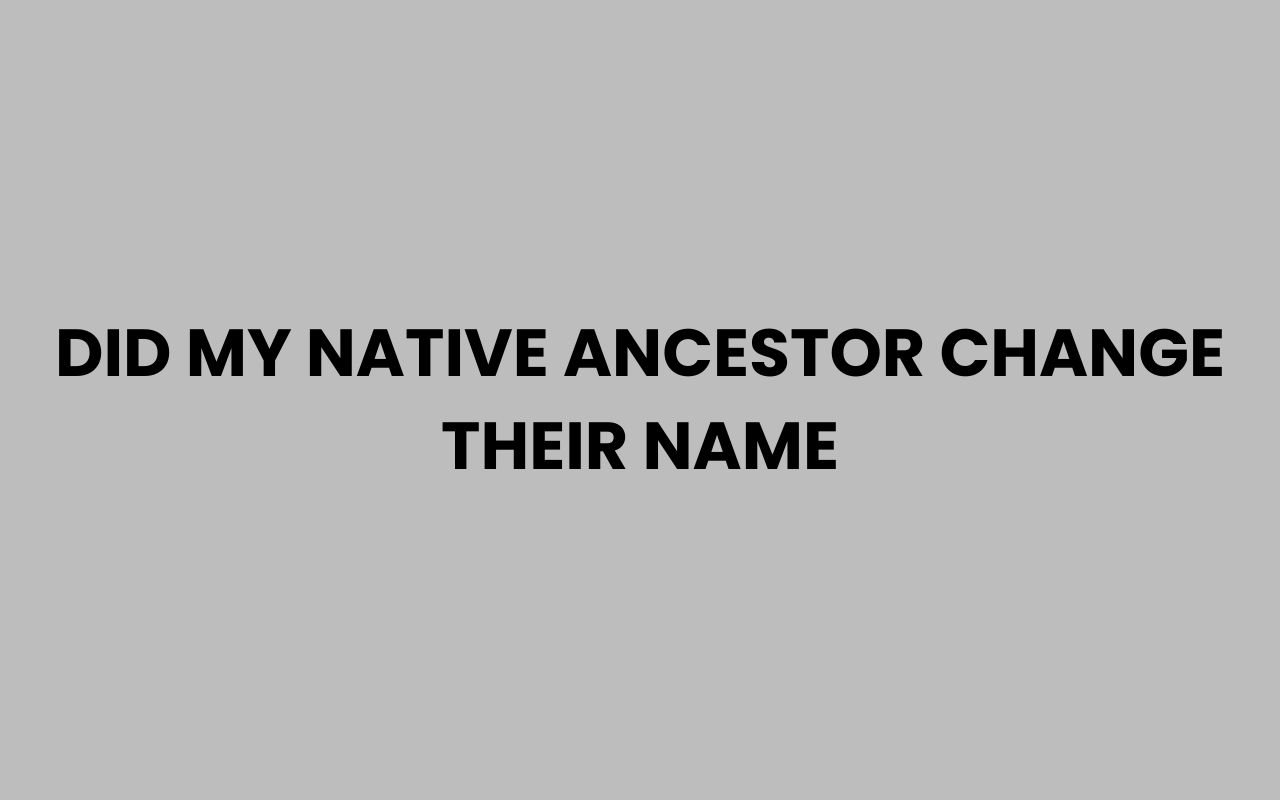 did my native ancestor change their name