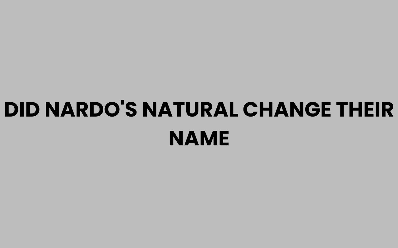 did nardos natural change their name