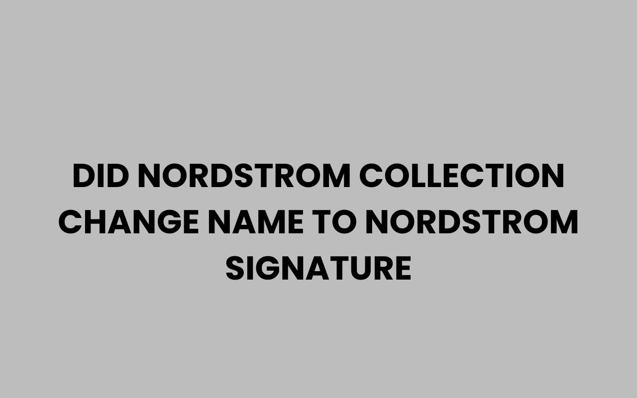 did nordstrom collection change name to nordstrom signature