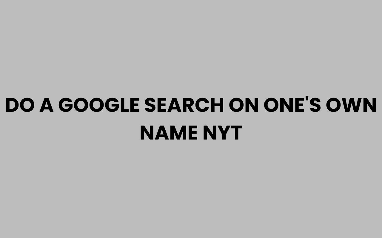 do a google search on ones own name nyt