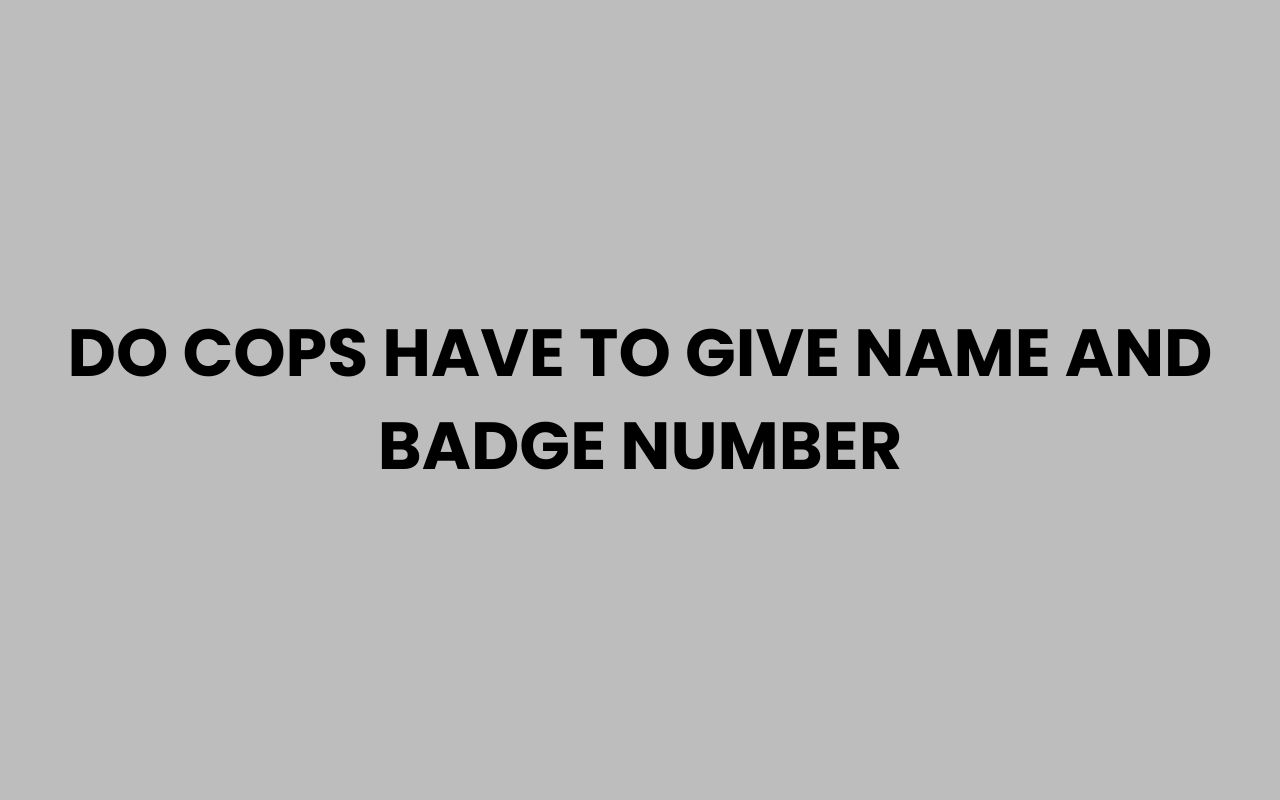do cops have to give name and badge number