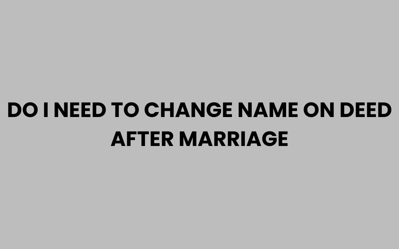 do i need to change name on deed after marriage