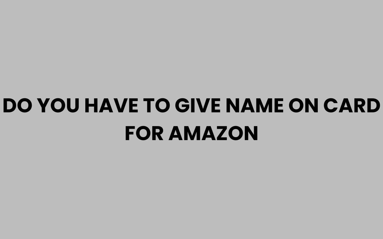 do you have to give name on card for amazon