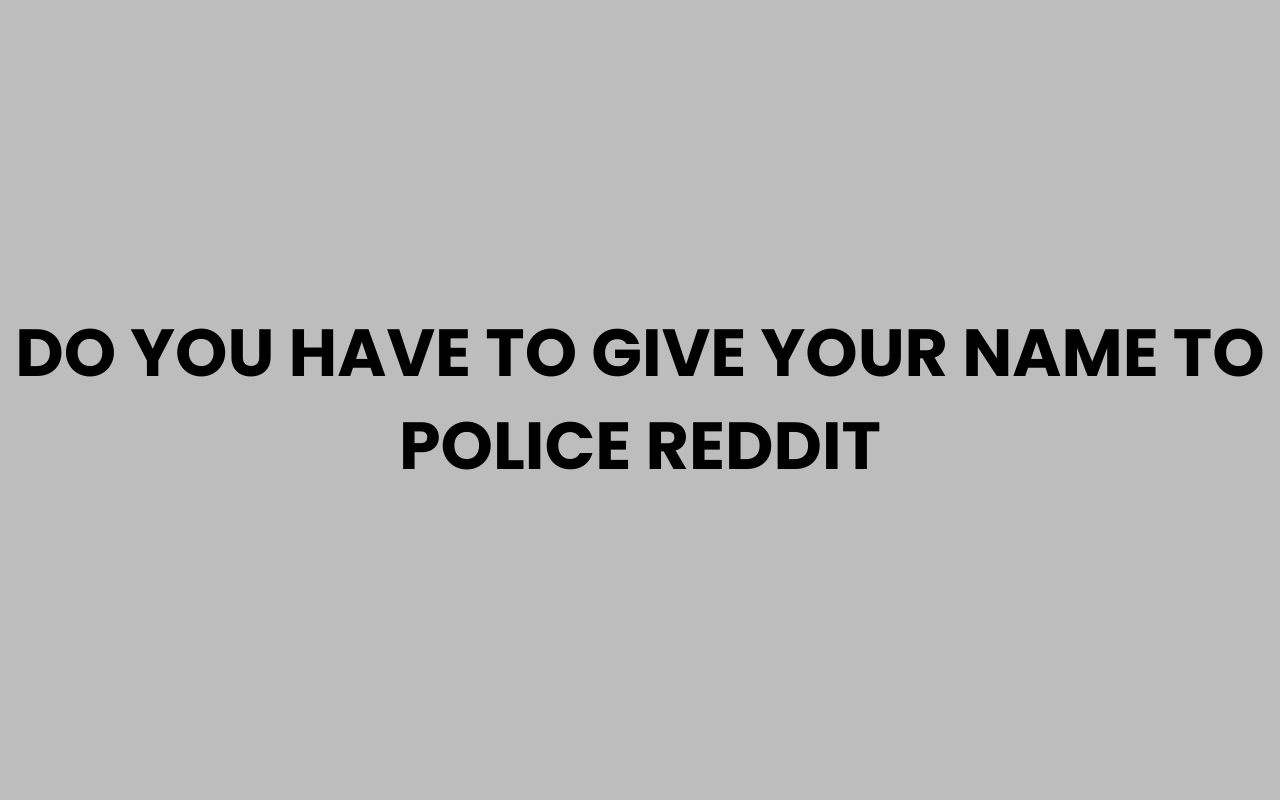 do you have to give your name to police reddit
