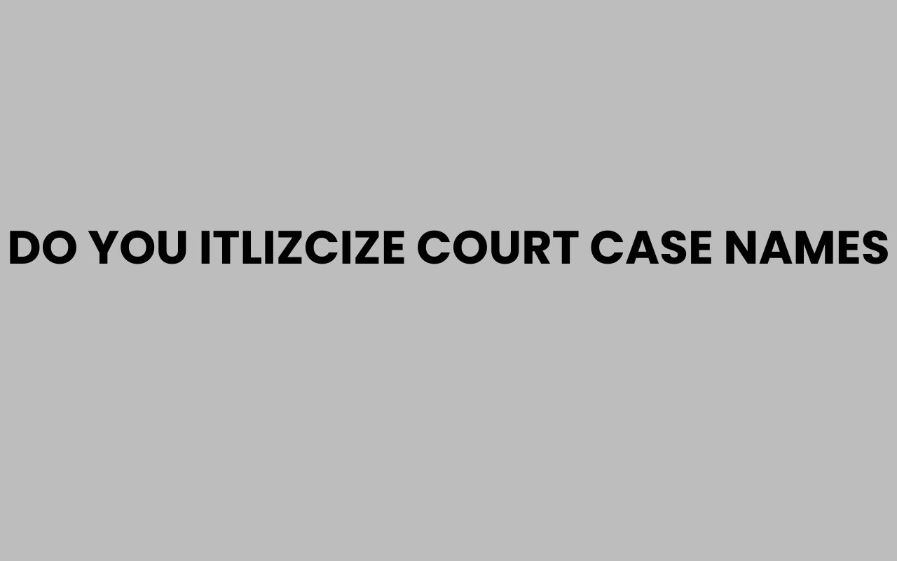 do you itlizcize court case names