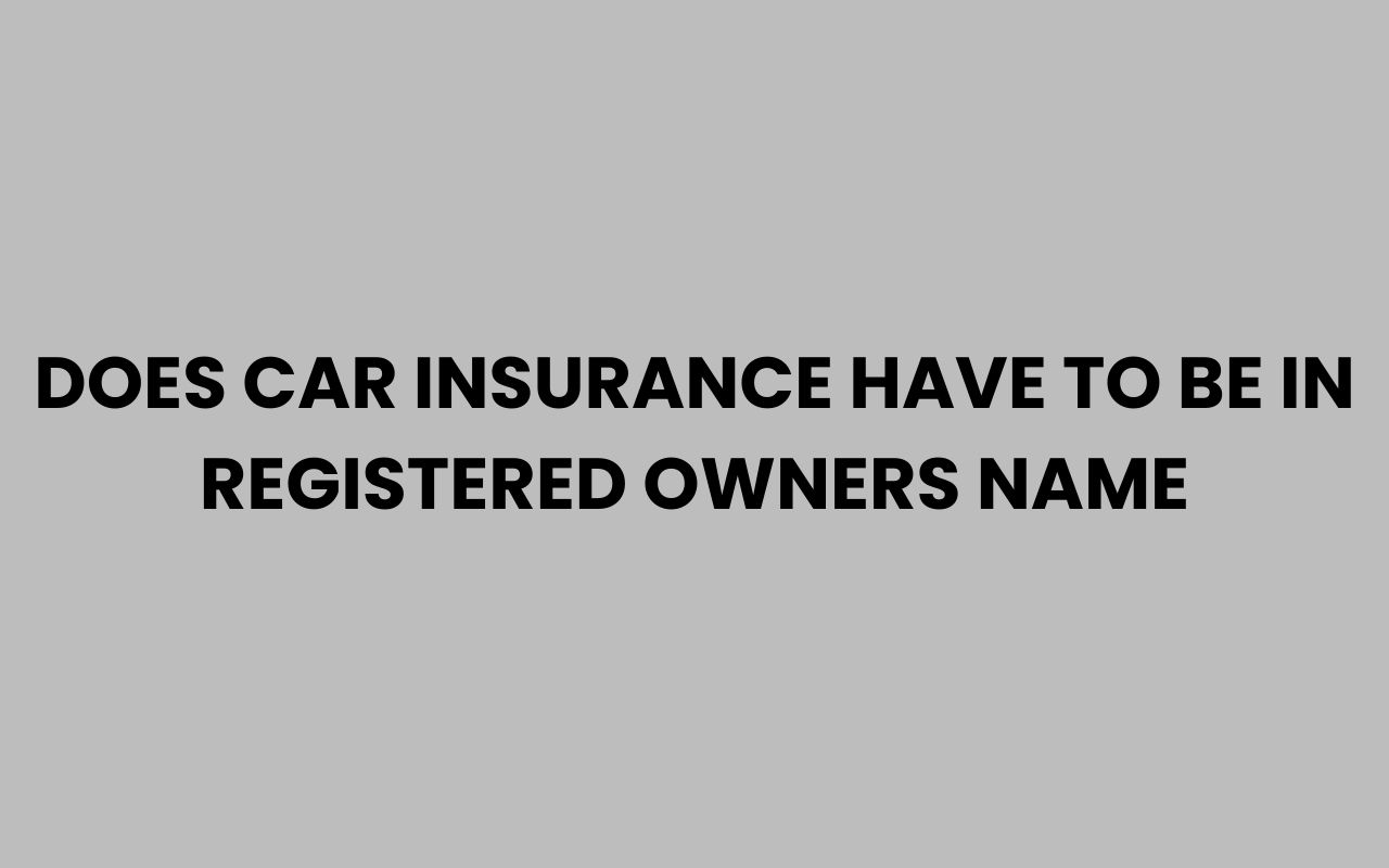 does car insurance have to be in registered owners name