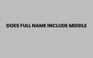Does Full Name Include Middle Name? What You Should Know