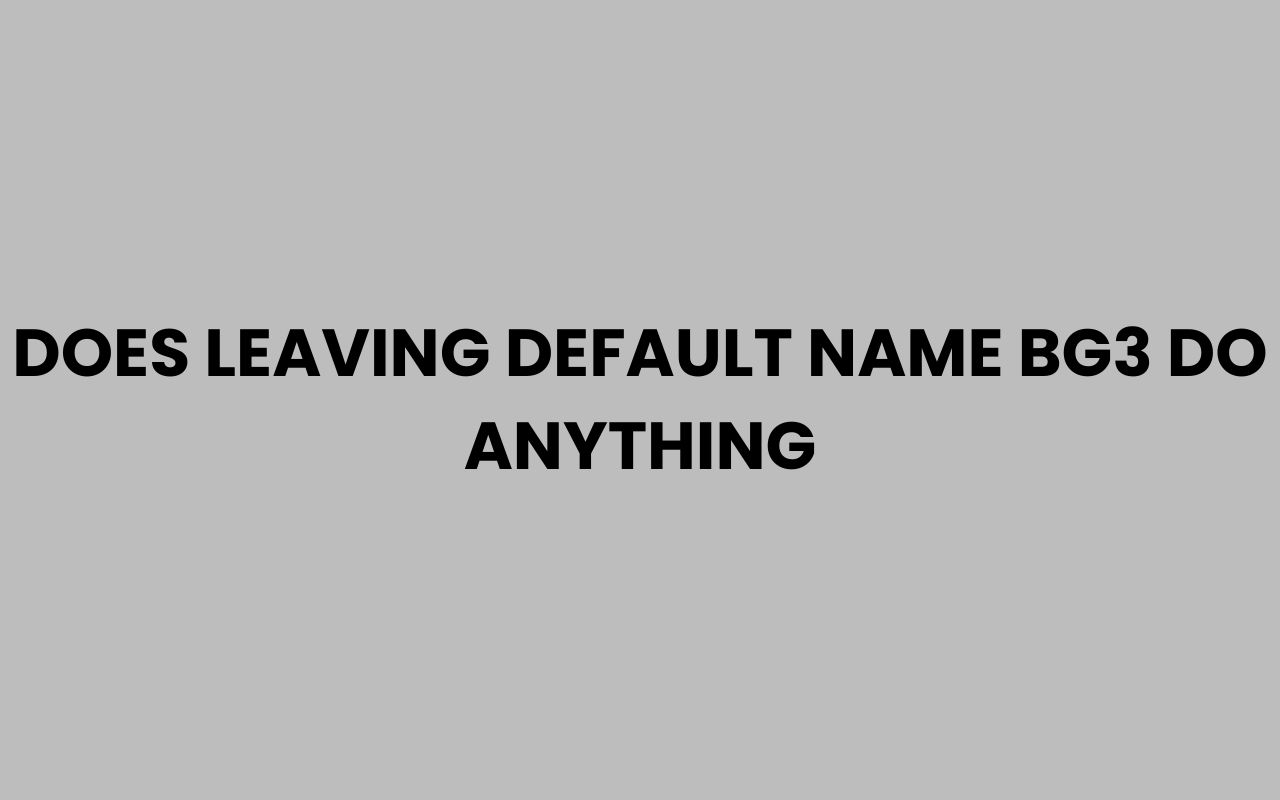 does leaving default name bg3 do anything