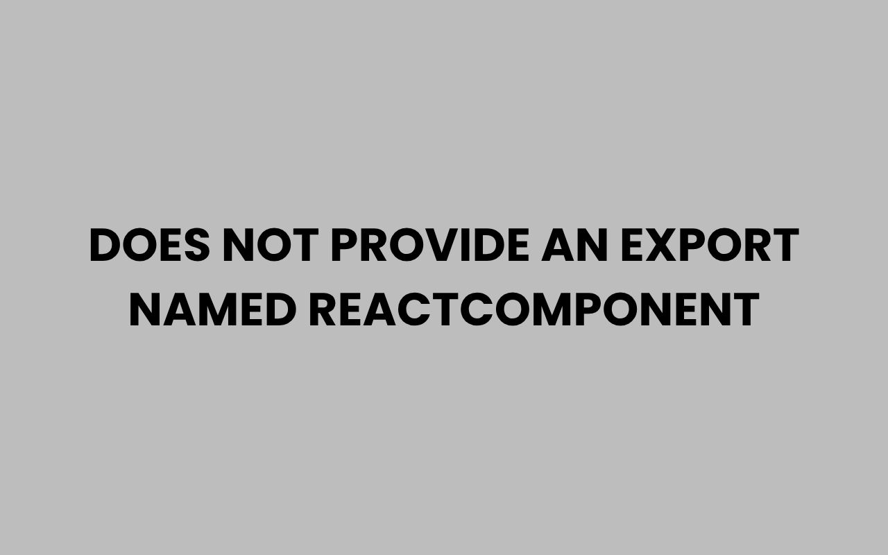 does not provide an export named reactcomponent