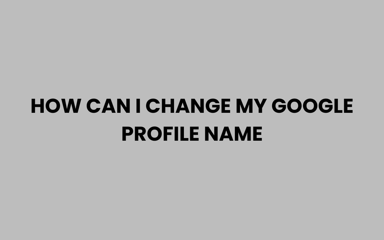 how can i change my google profile name