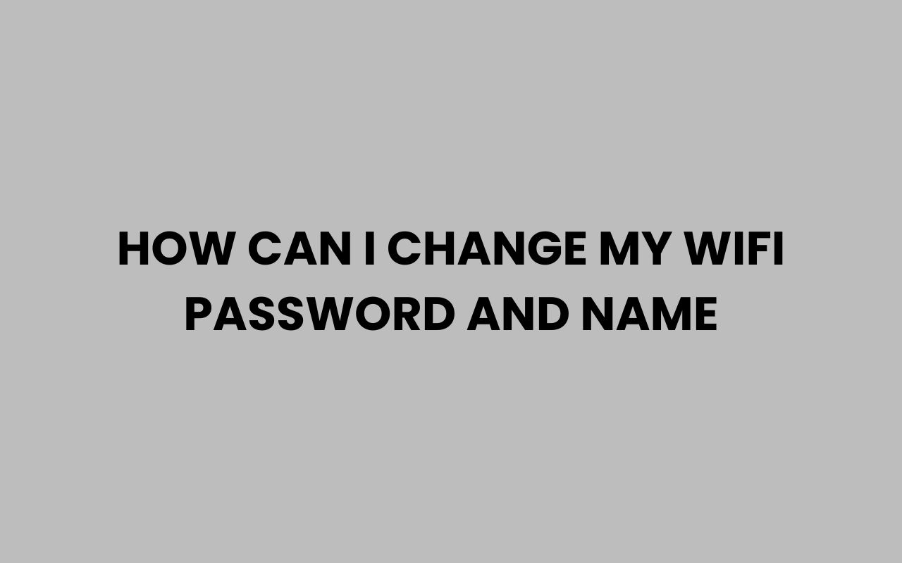 how can i change my wifi password and name
