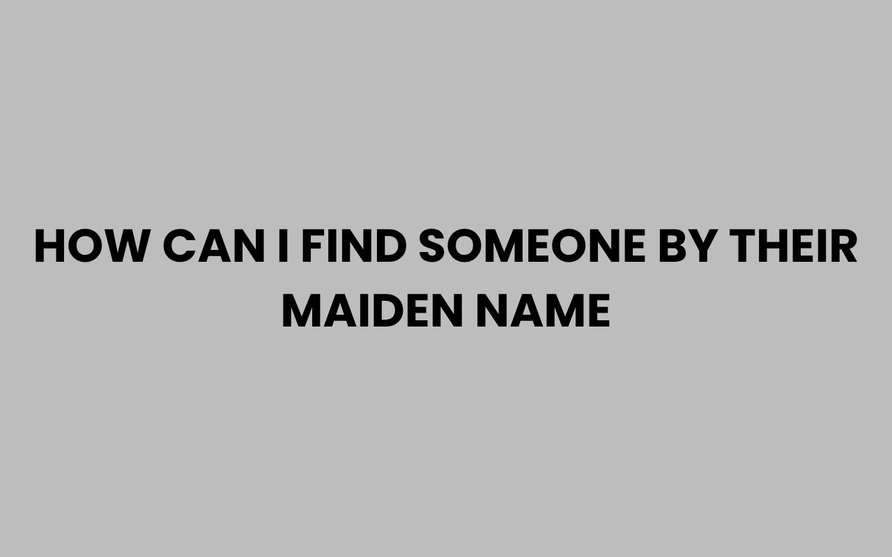 how can i find someone by their maiden name