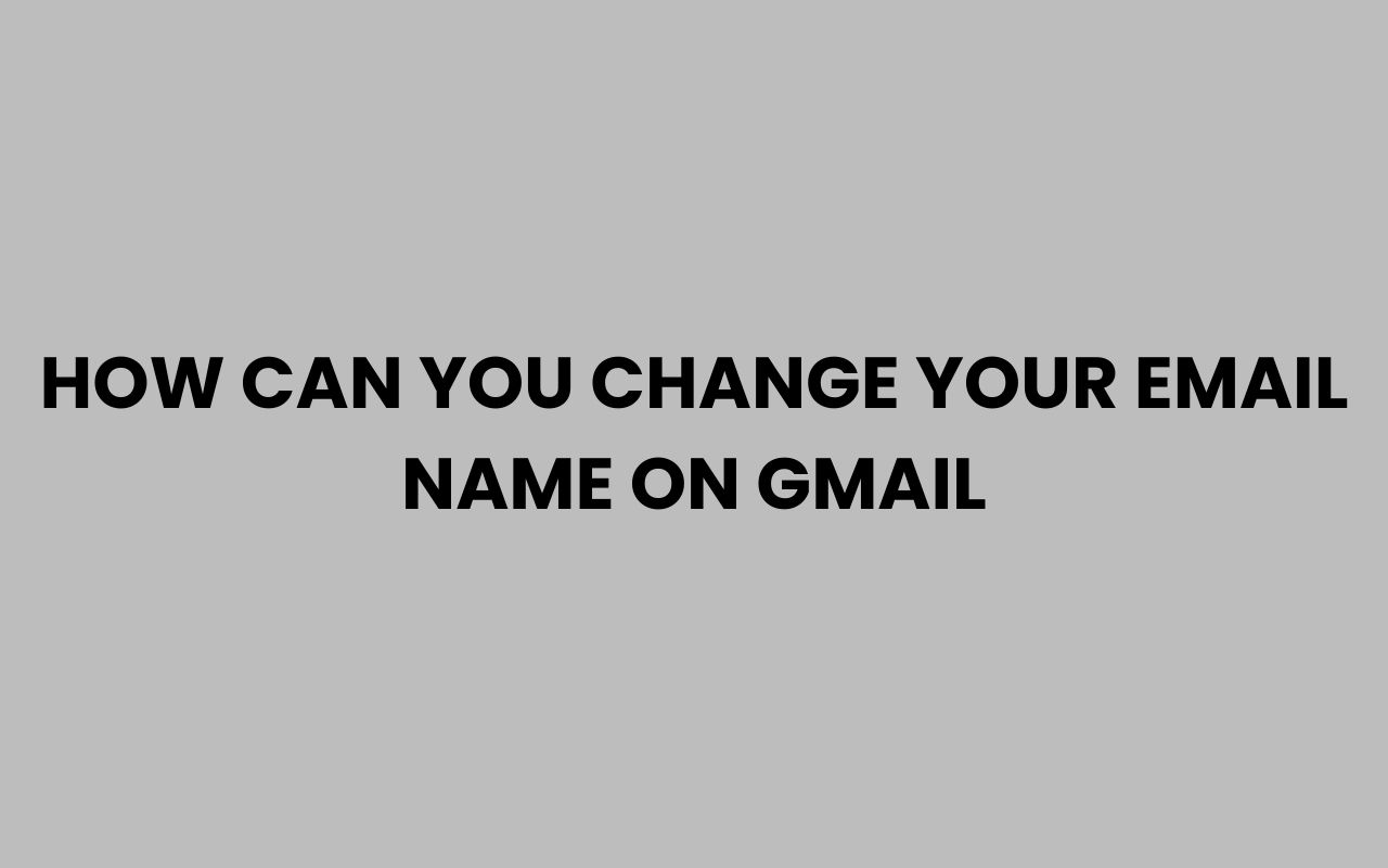 how can you change your email name on gmail