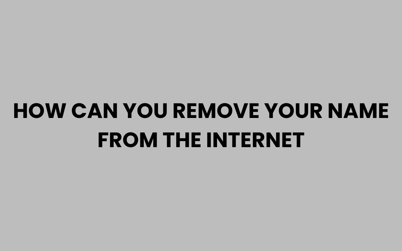 how can you remove your name from the internet