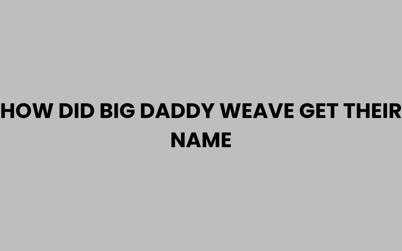 how did big daddy weave get their name