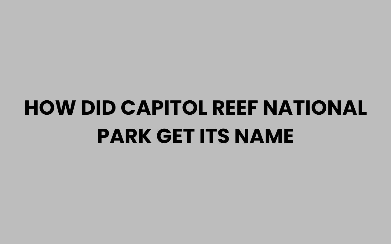 how did capitol reef national park get its name