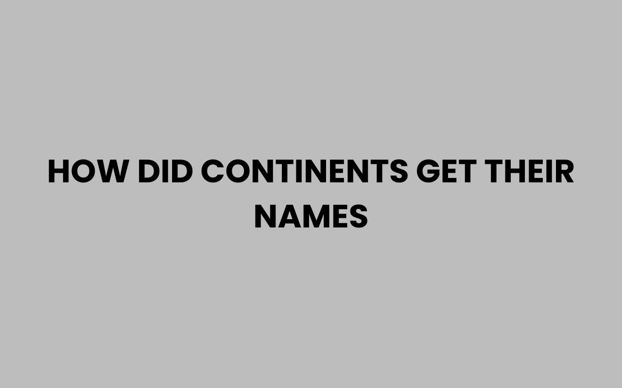 how did continents get their names