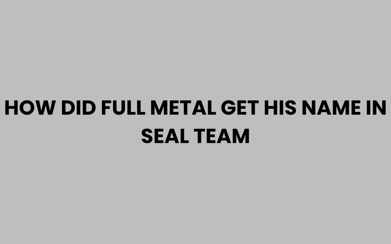 how did full metal get his name in seal team
