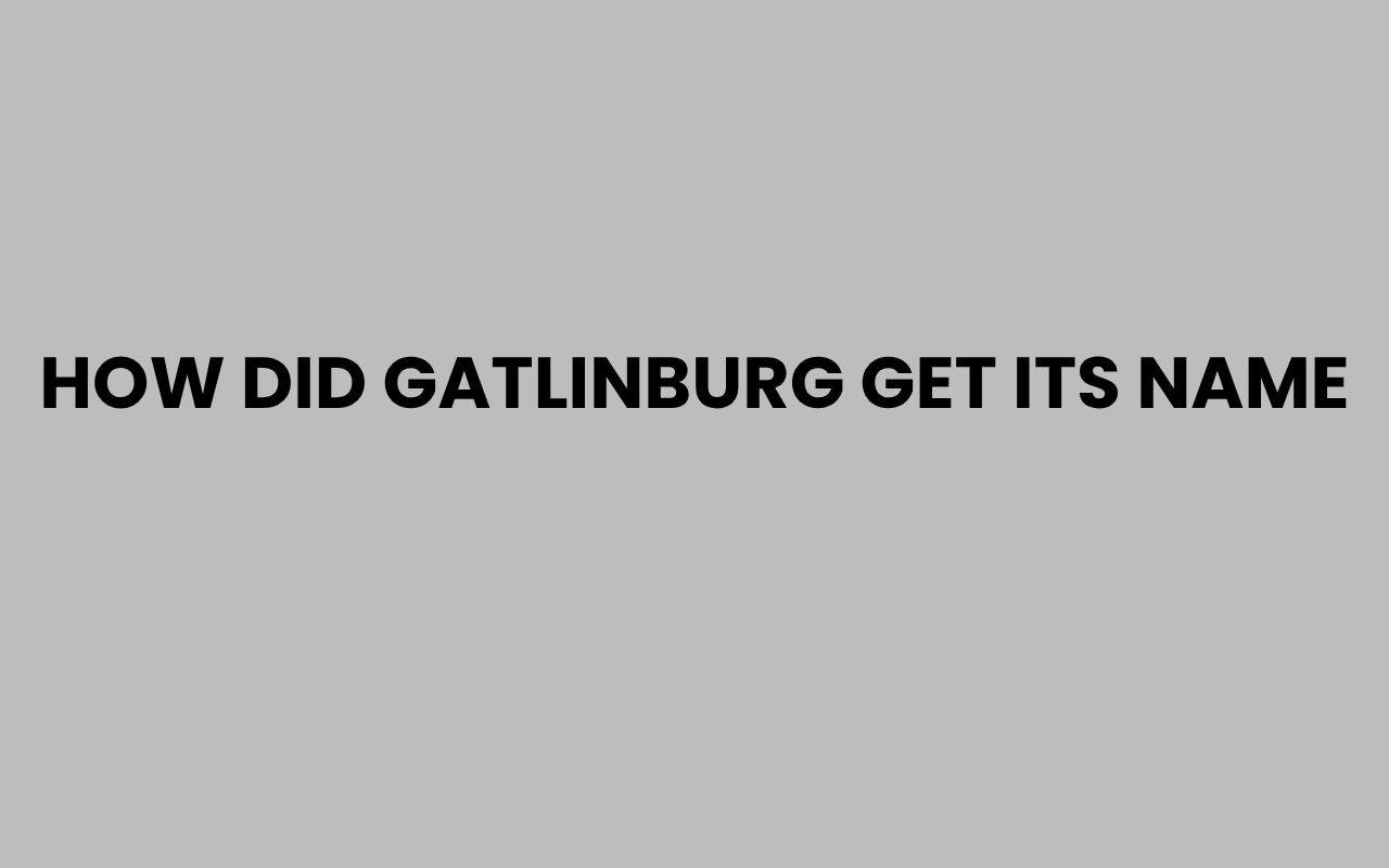 how did gatlinburg get its name