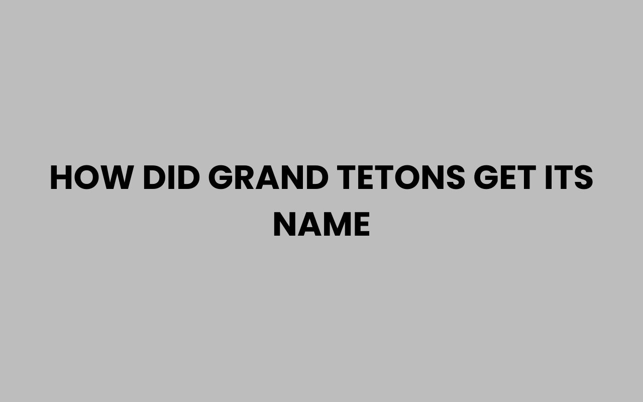 how did grand tetons get its name