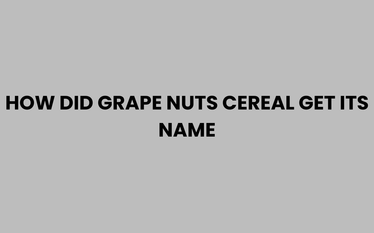 how did grape nuts cereal get its name