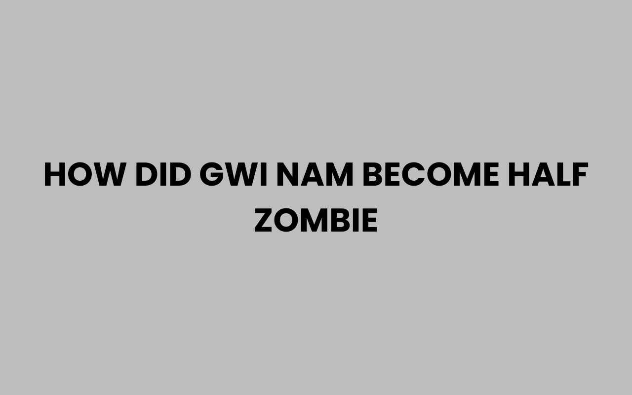 how did gwi nam become half zombie