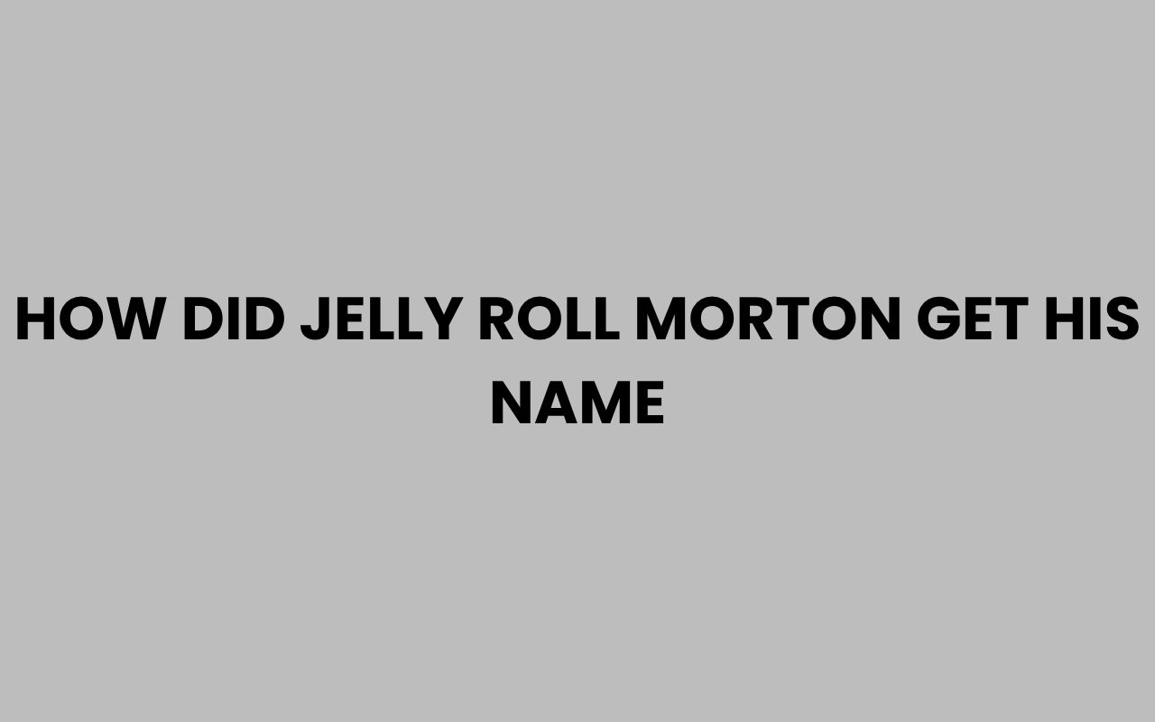 how did jelly roll morton get his name
