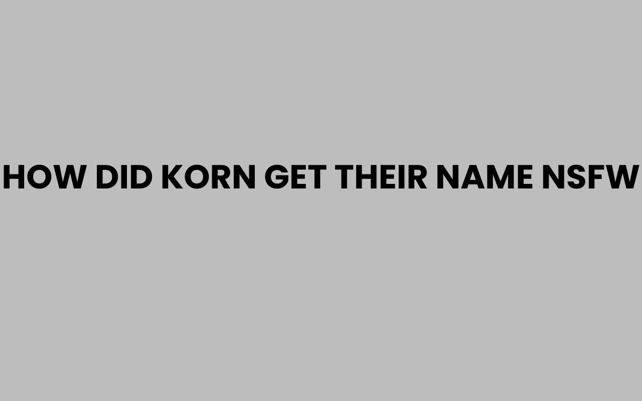 how did korn get their name nsfw