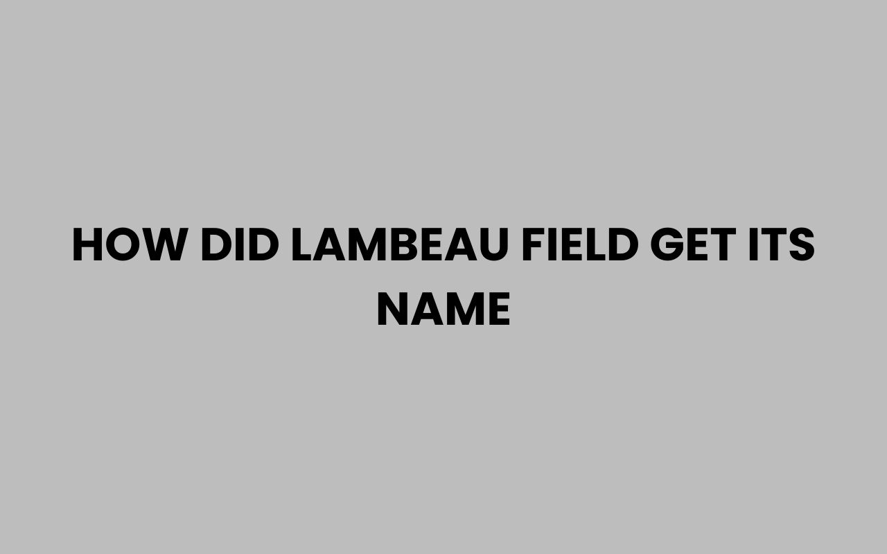 how did lambeau field get its name
