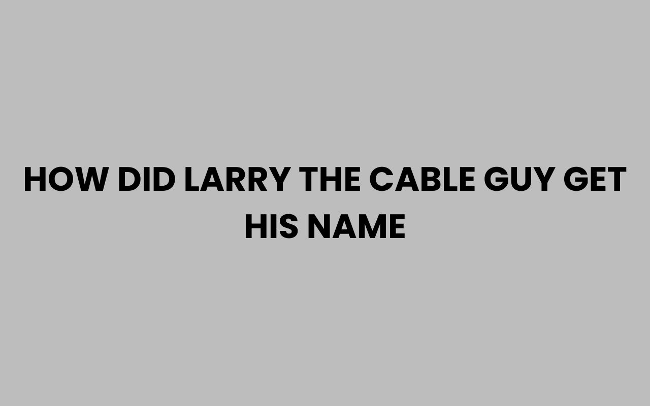 how did larry the cable guy get his name