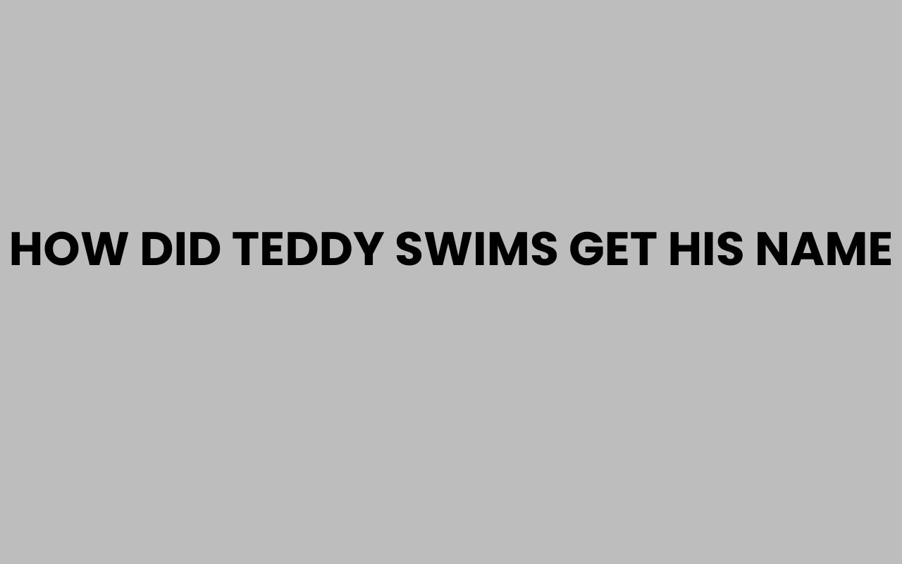 how did teddy swims get his name