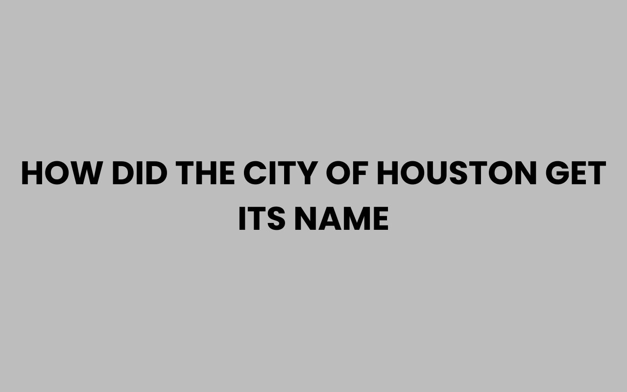 how did the city of houston get its name