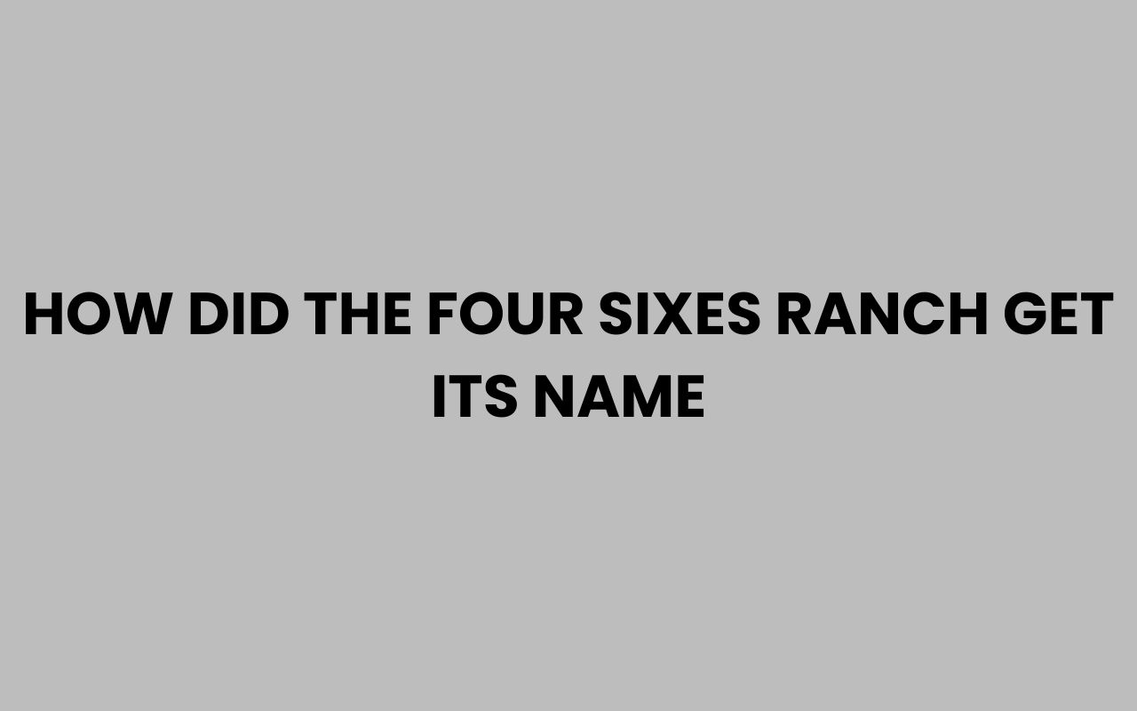 how did the four sixes ranch get its name
