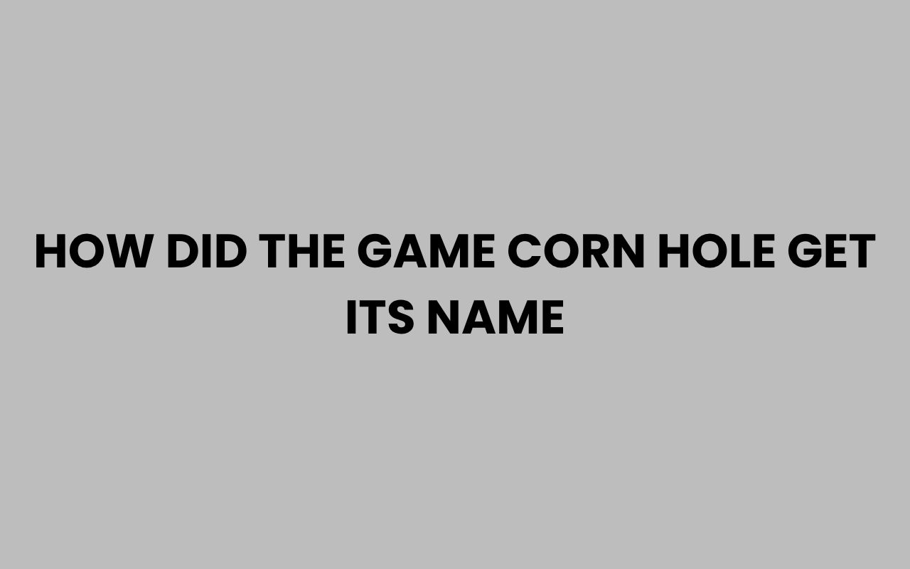 how did the game corn hole get its name