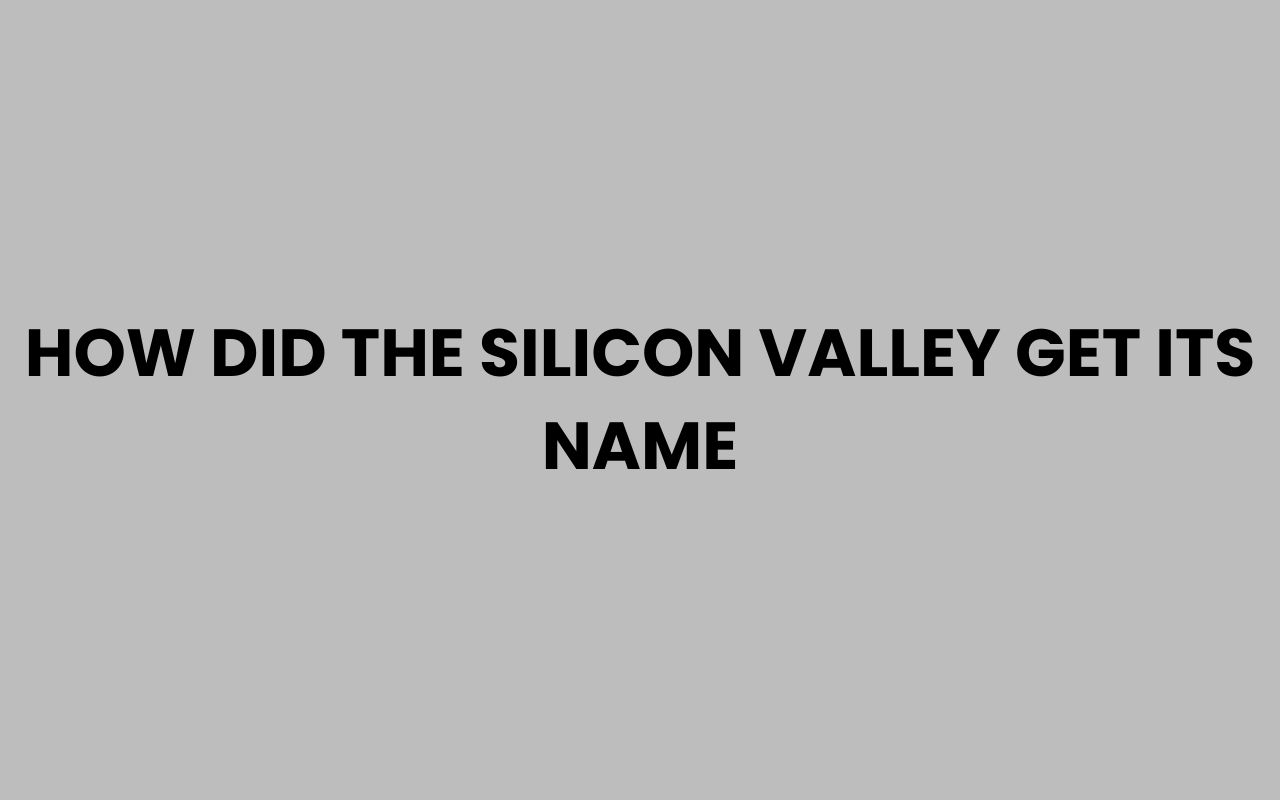 how did the silicon valley get its name