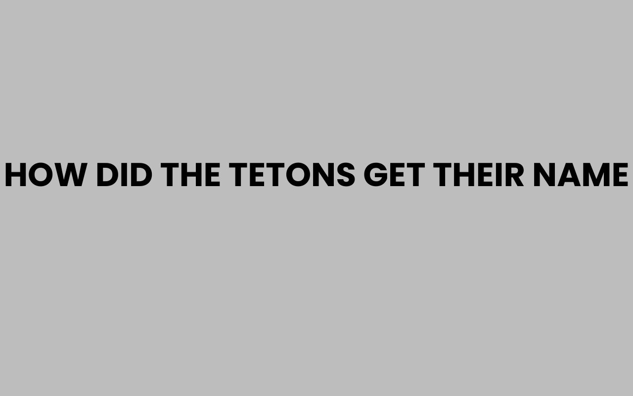 how did the tetons get their name