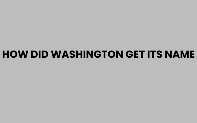Wa. Name How Did Washington Get Its Name? Origins Explained