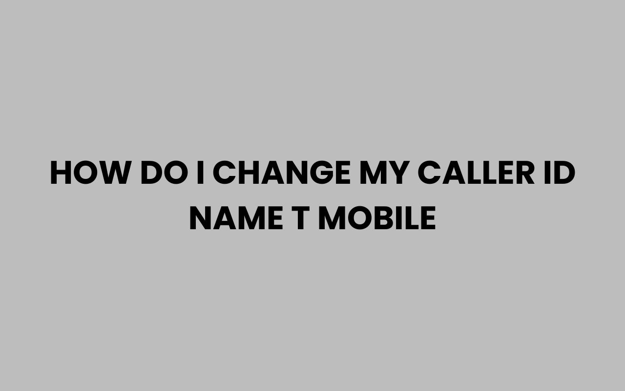 how do i change my caller id name t mobile