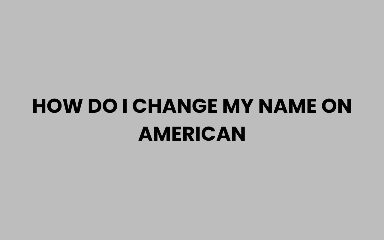 how do i change my name on american
